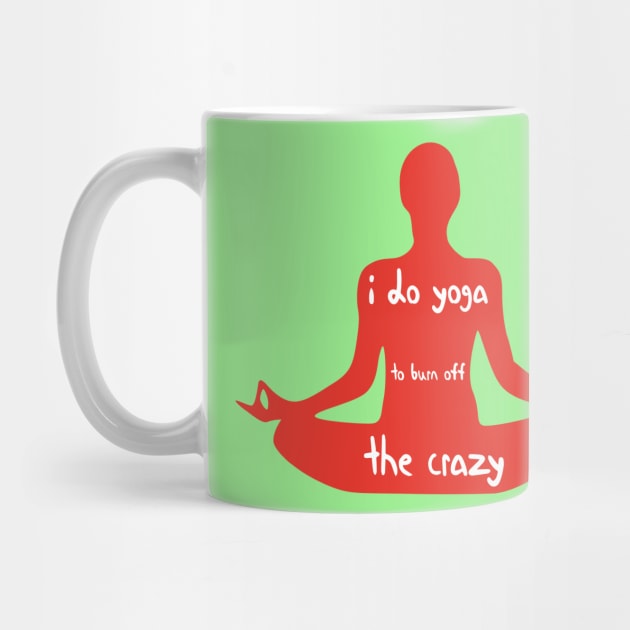 I Do Yoga to Burn Off The Crazy - Yoga lover design illustration by MerchSpot